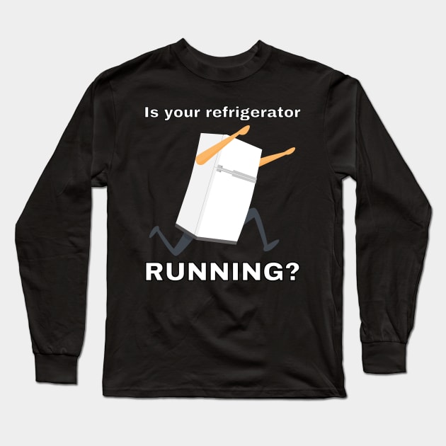 Is your refrigerator running? Long Sleeve T-Shirt by Caregiverology